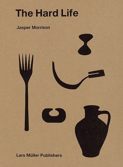 Jasper Morrison: The Hard Life