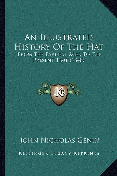 An Illustrated History Of The Hat: From The Earliest Ages To The Present Time (1848)