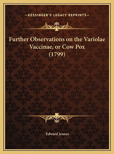Further Observations on the Variolae Vaccinae, or Cow Pox (1799)