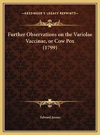 Further Observations on the Variolae Vaccinae, or Cow Pox (1799)