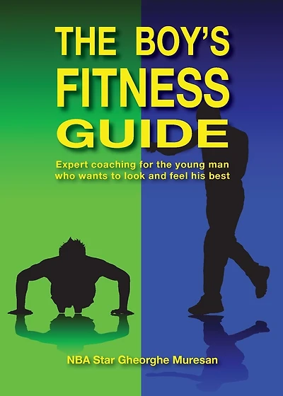 The Boy's Fitness Guide: Expert Coaching For the Young Man Who Wants to Look and Feel His Best