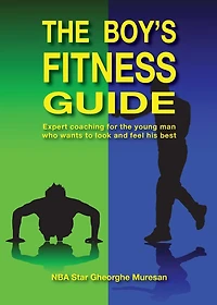 The Boy's Fitness Guide: Expert Coaching For the Young Man Who Wants to Look and Feel His Best