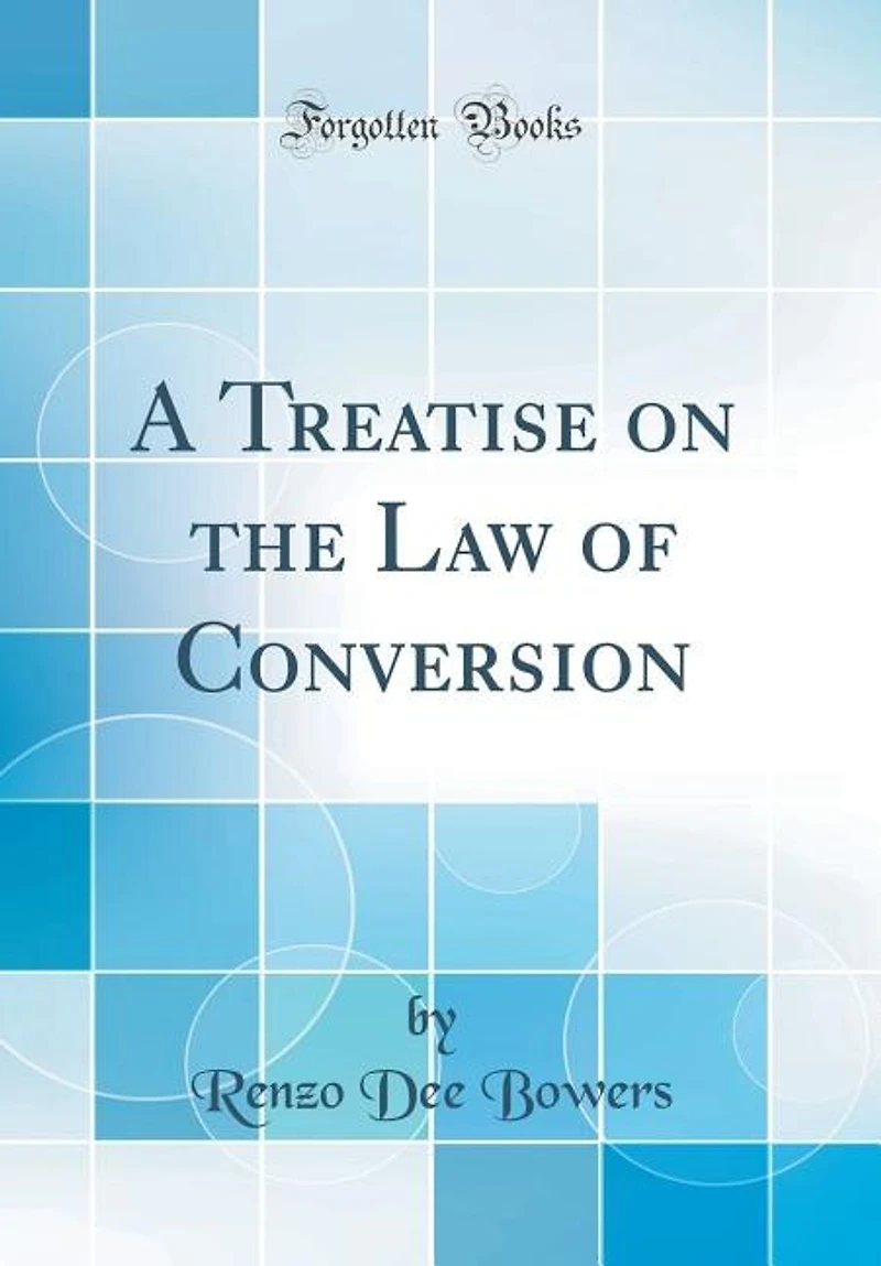 A Treatise on the Law of Conversion (Classic Reprint)