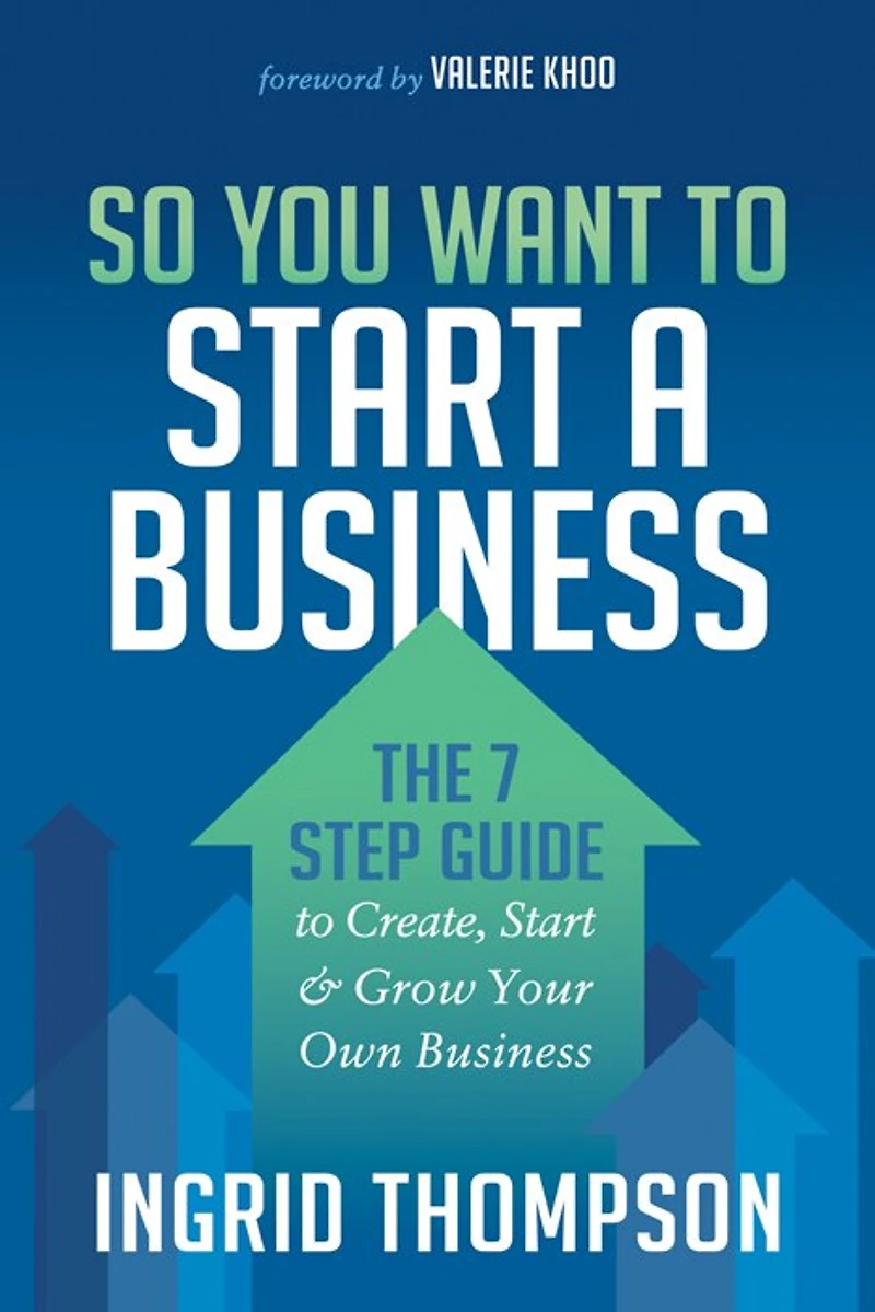So You Want To Start A Business: The 7 Step Guide Create, And Grow Your Own Business