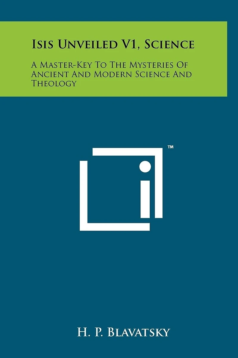 Isis Unveiled V1, Science: A Master-Key To The Mysteries Of Ancient And Modern Science And Theology
