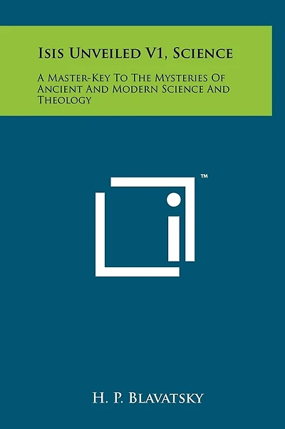Isis Unveiled V1, Science: A Master-Key To The Mysteries Of Ancient And Modern Science And Theology