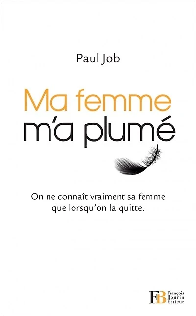 Ma femme m'a plumé: on ne connaît vraiment sa femme que lorsqu'on la quitte