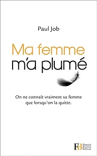Ma femme m'a plumé: on ne connaît vraiment sa femme que lorsqu'on la quitte