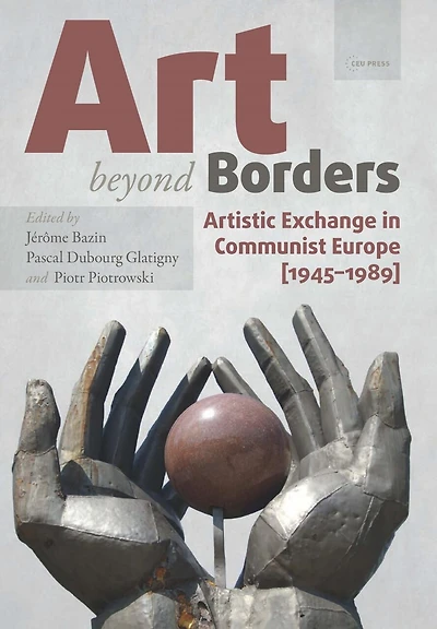 Art beyond Borders: Artistic Exchange Communist Europe (1945-1989)