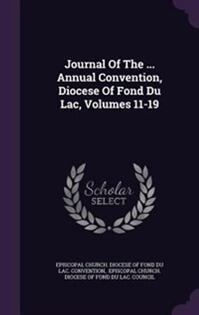 Journal Of The ... Annual Convention, Diocese Fond Du Lac, Volumes 11-19