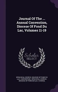 Journal Of The ... Annual Convention, Diocese Fond Du Lac, Volumes 11-19
