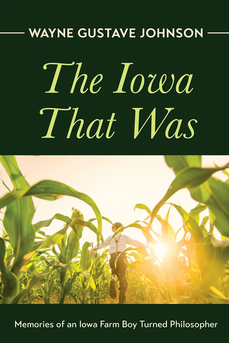 The Iowa That Was: Memories of an Farm Boy Turned Philosopher
