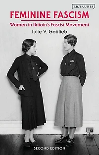 Feminine Fascism: Women Britain's Fascist Movement, 1923-1945
