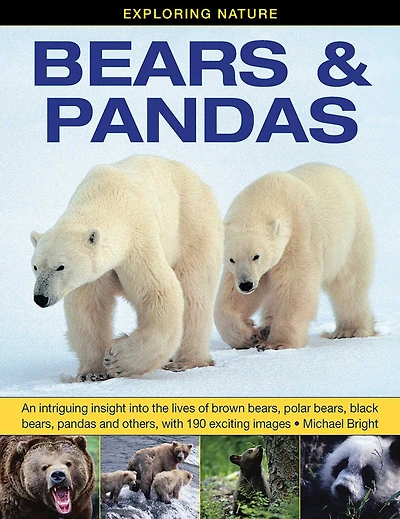 Exploring Nature: Bears & Pandas: An Intriguing Insight Into The Lives Of Brown Bears, Polar Bears, Black Bears, Pandas And Others, With 190 Exciting Images.