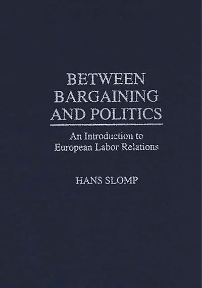 Between Bargaining and Politics: An Introduction to European Labor Relations
