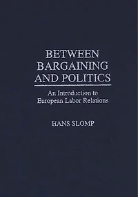 Between Bargaining and Politics: An Introduction to European Labor Relations