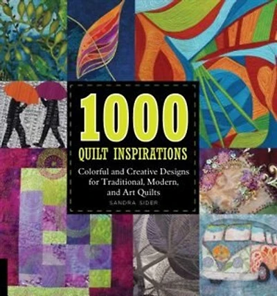 1000 Quilt Inspirations: Colorful And Creative Designs For Traditional, Modern, And Art Quilts