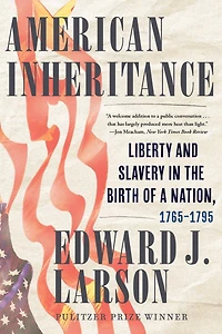 American Inheritance: Liberty and Slavery the Birth of a Nation, 1765-1795
