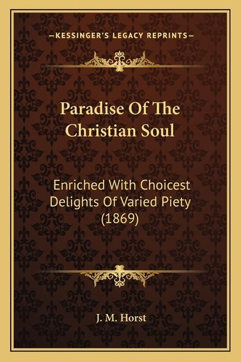 Paradise Of The Christian Soul: Enriched With Choicest Delights Of Varied Piety (1869)
