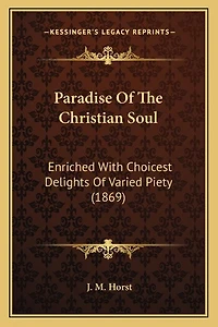 Paradise Of The Christian Soul: Enriched With Choicest Delights Of Varied Piety (1869)