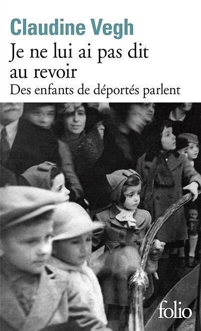 Je ne lui ai pas dit au revoir: des enfants de déportés parlent