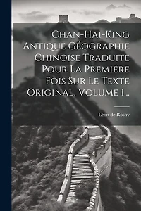 Chan-hai-king Antique Géographie Chinoise Traduite Pour La Premiére Fois Sur Le Texte Original, Volume 1...