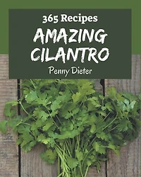 365 Amazing Cilantro Recipes: A Cilantro Cookbook You Will Love