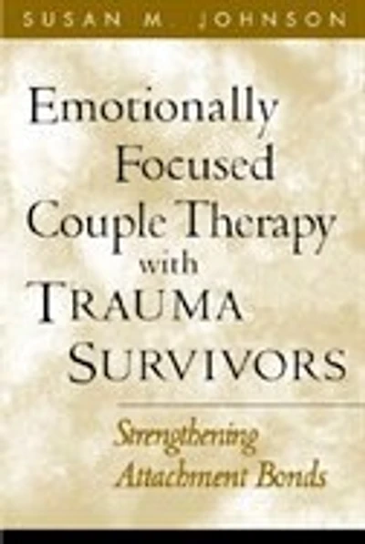 Emotionally Focused Couple Therapy With Trauma Survivors: Strengthening Attachment Bonds