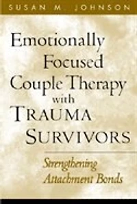 Emotionally Focused Couple Therapy With Trauma Survivors: Strengthening Attachment Bonds