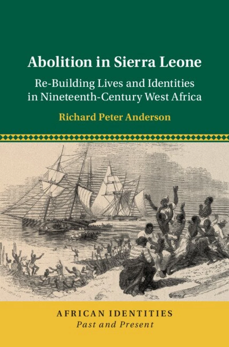 Abolition Sierra Leone: Re-Building Lives and Identities Nineteenth-Century West Africa
