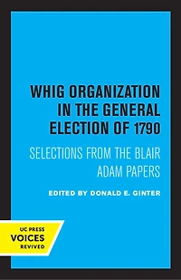 Whig Organization The General Election Of 1790: Selections From Blair Adam Papers