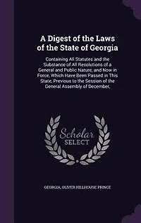 a Digest of the Laws State Georgia: Containing All Statutes and Substance Resolutions General Public Nature, No
