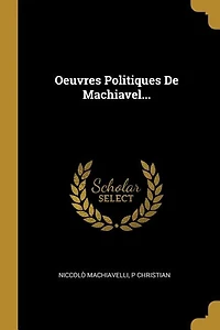 Oeuvres Politiques De Machiavel...