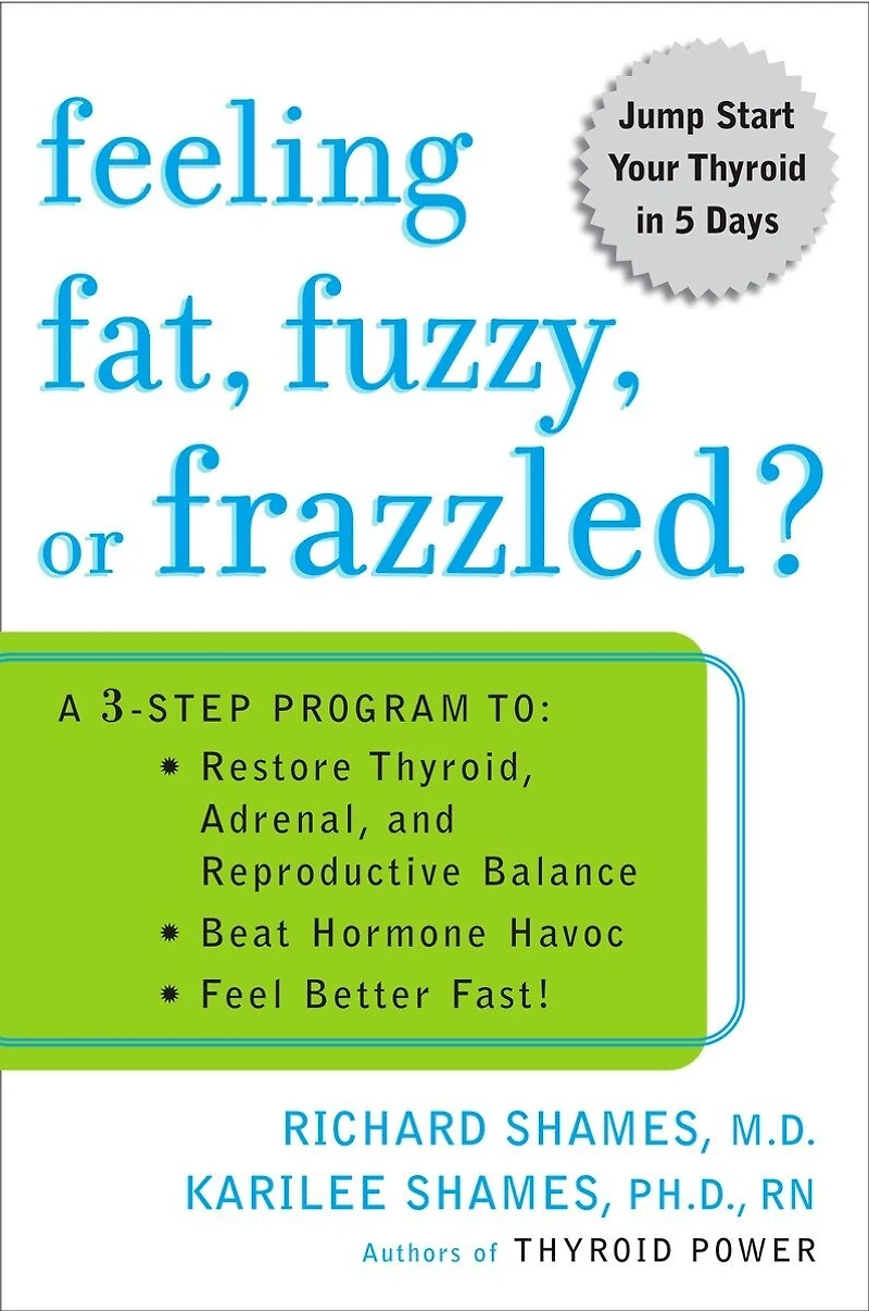 Feeling Fat, Fuzzy, or Frazzled?: A 3-Step Program to: Restore Thyroid, Adrenal, and Reproductive Balance, Beat Hormone Havoc, Feel Better Fast!