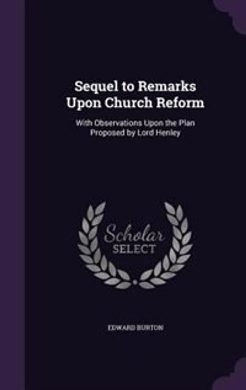 Sequel to Remarks Upon Church Reform: With Observations the Plan Proposed by Lord Henley (Classic Reprint)