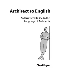 Architect to English: An Illustrated Guide to the Language of Architects