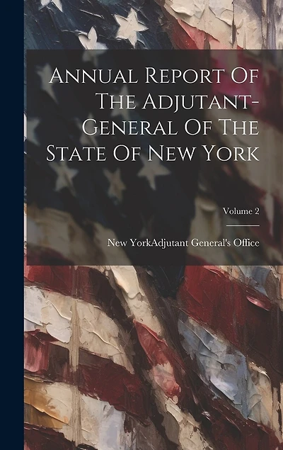 Annual Report Of The Adjutant-general Of The State Of New York; Volume 2