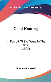 Good Hunting: In Pursuit Of Big Game In The West (1907)