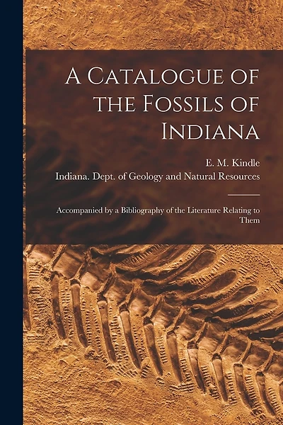 A Catalogue of the Fossils of Indiana [microform]: Accompanied by a Bibliography of the Literature Relating to Them
