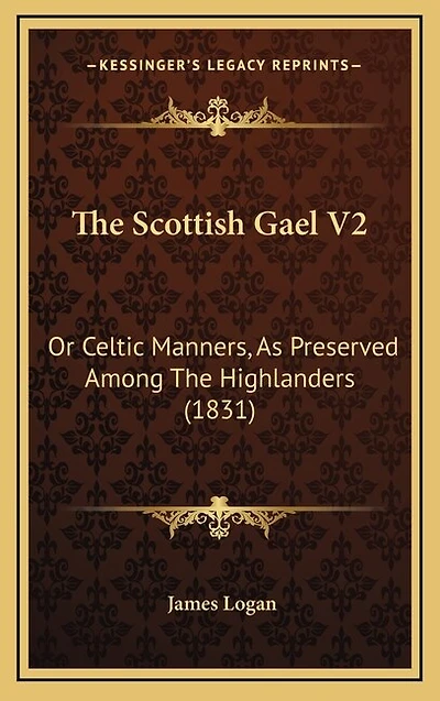 The Scottish Gael V2: Or Celtic Manners, As Preserved Among The Highlanders (1831)