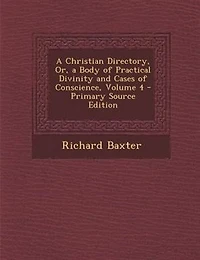 a Christian Directory, Or, Body of Practical Divinity and Cases Conscience; Volume 4