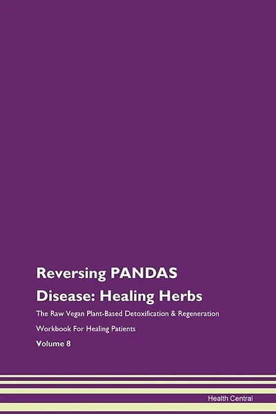Reversing Pandas Disease: Healing Herbs The Raw Vegan Plant-based Detoxification & Regeneration Workbook For Healing Patients
