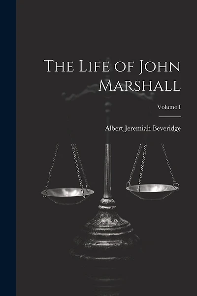 The Life of John Marshall; Volume I