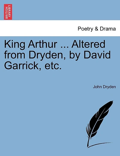 King Arthur ... Altered From Dryden, By David Garrick, Etc.