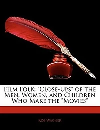 Film Folk: Close-Ups Of the Men, Women, and Children Who Make Movies (Classic Reprint)