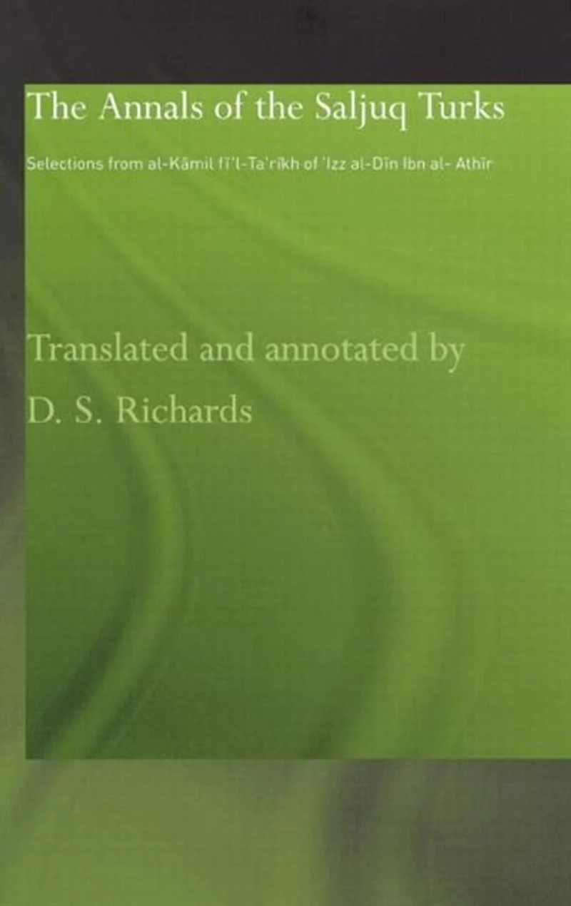 the Annals of Saljuq Turks: Selections from al-Kamil fi'l-Ta'rikh Ibn al-Athir