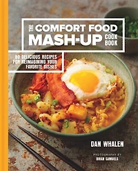 COMFORT FOOD MASHUP COOKBK: 80 Delicious Recipes For Reimagining Your Favorite Dishes