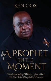 A Prophet In The Moment: Understanding Where You Are At In The Prophetic Process