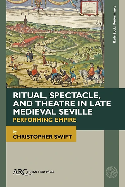 Ritual, Spectacle, and Theatre in Late Medieval Seville: Performing Empire