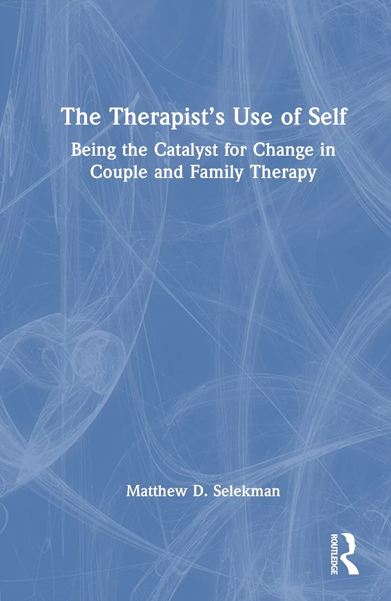 the Therapist's Use of Self: Being Catalyst for Change Couple and Family Therapy